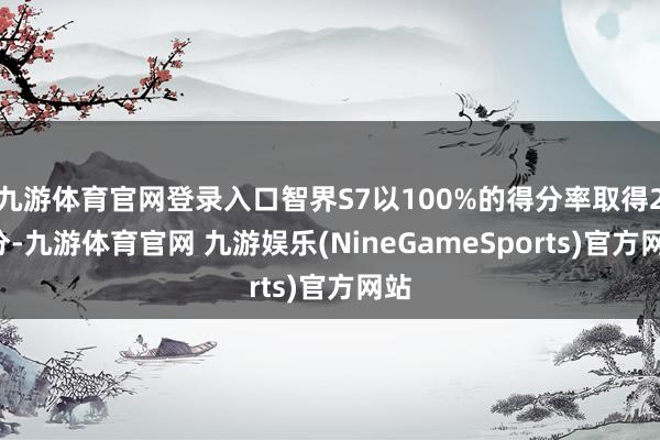 九游体育官网登录入口智界S7以100%的得分率取得21分-九游体育官网 九游娱乐(NineGameSports)官方网站