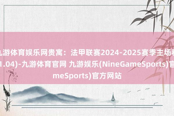 九游体育娱乐网贵寓：法甲联赛2024-2025赛季主场积分榜(11.04)-九游体育官网 九游娱乐(NineGameSports)官方网站