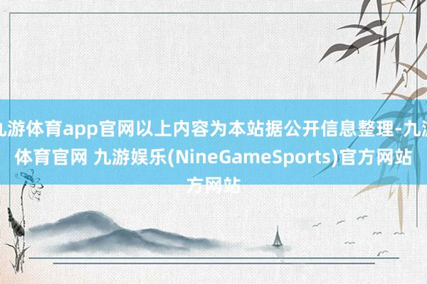 九游体育app官网以上内容为本站据公开信息整理-九游体育官网 九游娱乐(NineGameSports)官方网站